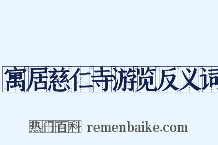 寓居慈仁寺游览反义词是什么意思的图片